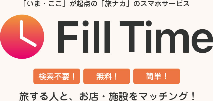 いま・ここ」が起点の「旅ナカ」のスマホサービス Fill Time 旅する人と、お店・施設をマッチング！